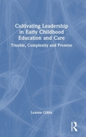 Cultivating Leadership in Early Childhood Education and Care: Trouble, Complexity and Promise 1032234377 Book Cover