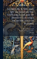 Satires III, X, XIII, and XIV (as read in the entrance-course of Trinity College), from the text of Ruperti (Latin Edition) 1024175308 Book Cover