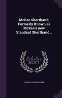 McKee Shorthand; Formerly Known as McKee's New Standard Shorthand .. 1347481206 Book Cover