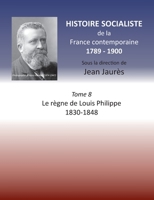 Histoire socialiste de la France Contemporaine: Tome VIII: Le règne de Louis Philippe 1830-1848 (French Edition) 2322257931 Book Cover