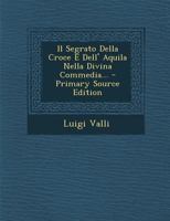 Il Segrato Della Croce E Dell' Aquila Nella Divina Commedia... - Primary Source Edition 1294125370 Book Cover