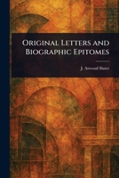 Original Letters and Biographic Epitomes 102291412X Book Cover