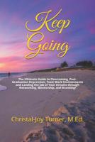 Keep Going: The Ultimate Guide to Overcoming Post-Graduation Depression, Toxic Work Environments and Landing the Job of Your Dreams through Networking, Mentorship, and Branding! 1095953710 Book Cover