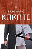 Pragmatic Karate: Traditional techniques and their value in everyday life 1909544574 Book Cover