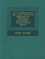 Petri Artedi Renovati Pars I. Et Ii. [Iii-V]: I.E. Bibliotheca Et Philosophia Ichthyologica 1147732566 Book Cover