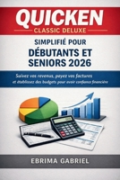 QUICKEN CLASSIC DELUXE SIMPLIFIÉ POUR DÉBUTANTS ET SENIORS 2026: Suivez vos revenus, payez vos factures et établissez des budgets pour avoir confiance financière (French Edition) B0GY48YBZ5 Book Cover