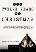 The Twelve Years of Christmas: 1984-1995: The Hotly Contested Memoirs of a Slightly Sub-Normal, Rural Family Through the Use and Abuse of Those Dread 1450274552 Book Cover