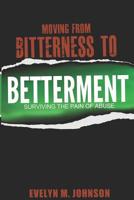 Moving from Bitterness to Betterment: Surviving the Pain of Abuse 0988623773 Book Cover