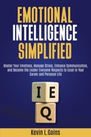 Emotional Intelligence Simplified: Master Your Emotions, Manage Stress, Enhance Communication, and Become the Leader Everyone Respects to Excel in Your Career and Personal Life B0DTTR2B3T Book Cover