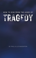 How To Rise From The Ashes of Tragedy 1803817097 Book Cover