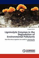 Ligninolytic Enzymes in the Degradation of Environmental Pollutants: How the micro organism are useful in cleaning the environment 3844333347 Book Cover