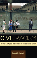 Civil Racism: The 1992 Los Angeles Rebellion and the Crisis of Racial Burnout 0816699216 Book Cover