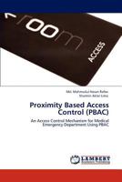 Proximity Based Access Control (PBAC): An Access Control Mechanism for Medical Emergency Department Using PBAC 3848410206 Book Cover