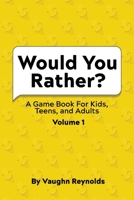 Would You Rather: A Game Book For Kids, Teens, and Adults - Volume 1 B087H5TZJX Book Cover