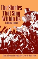 The Stories That Sing Within Us: The Guns N’ Roses Through the Eyes of Their Fans B0GBS7NV4V Book Cover