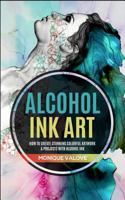 Alcohol Ink Art: How To Create Stunning Colorful Artwork & Projects With Alcohol Ink 1727356136 Book Cover