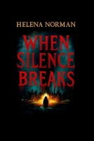 WHEN SILENCE BREAKS: A Haunting Psychological Thriller of Secrets And Survival B0FRN5GLNN Book Cover