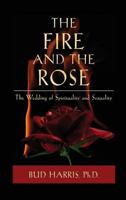 The Fire and the Rose: The Wedding of Spirituality and Sexuality 1888602422 Book Cover