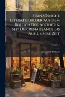 Französische Literaturbilder Aus Dem Bereich Der Aesthetik, Seit Der Renaissance Bis Auf Unsere Zeit, Volume 1 1246632276 Book Cover