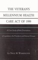 The Veteran's Millennium Health Care Act of 1999: A Case Study of Role Orientations of Legislators, the President, and Interest Groups