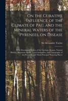 On the curative influence of the climate of Pau and the mineral waters of the Pyrenees on disease 1014503167 Book Cover