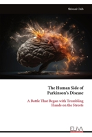 The Human Side of Parkinson’s Disease: A Battle That Began with Trembling Hands on the Streets 9999344380 Book Cover