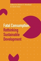 Fatal Consumption: Rethinking Sustainable Development (Sustainability and the Environment Series) 0774807873 Book Cover