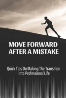 Move Forward After A Mistake: Quick Tips On Making The Transition Into Professional Life: Improve Your Work Performance At Work B09BYDNT7L Book Cover