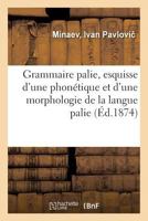 Grammaire Palie, Esquisse D'une Phonétique Et D'une Morphologie, Tr. Par S. Guyard... 2329071019 Book Cover