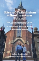 The Rise of Catholicism in Southeastern Poland! -Told Through the History of its 800-year-old parish of: St. Stanislaus, Bishop & Martyr Dobrzechów, Poland 1633023125 Book Cover
