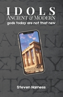 Idols: Ancient and Modern: gods today are not that new B0G2GCX3G2 Book Cover