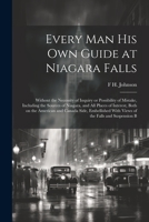 Every man his own Guide at Niagara Falls: Without the Necessity of Inquiry or Possibility of Mistake, Including the Sources of Niagara, and all Places ... With Views of the Falls and Suspension B 102191780X Book Cover