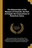 The Manuscripts of the Marquis of Ormonde, the Earl of Fingall, the Corporations of Waterford, Galwa 1022165674 Book Cover