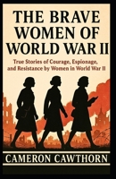 The Brave Women of World War II: True Stories of Courage, Espionage, and Resistance by Women in World War II B0FT1L2BSR Book Cover