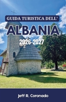 GUIDA TURISTICA DELL'ALBANIA 2026-2027: Città costiere, villaggi di montagna e città storiche per chi visita la zona per la prima volta (Italian Edition) B0H7YXHWBH Book Cover