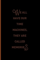 We All Have Our Time Machines. They Are Called Memories: Notebook Journal Composition Blank Lined Diary Notepad 120 Pages Paperback Black Solid Texture Steampunk 1706984553 Book Cover