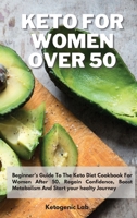 Keto For Women Over 50: Beginner's Guide To The Keto Diet Cookbook For Women After 50. Regain Confidence, Boost Metabolism And Start your healty Journey 1801852596 Book Cover