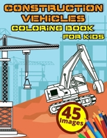 Construction Vehicles Coloring Book for Kids: Super Fun Activity Pages for Toddlers (Ages 2-4 4-8) with Including Excavators, Dump Trucks, Cranes, Cement Truck, Steam Rollers and More B08PJZ1B1C Book Cover