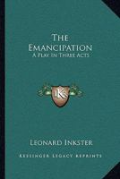 The Emancipation: A Play In Three Acts 0548513392 Book Cover
