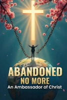 Abandoned No More: An Ambassador of Christ B0GJ7DFBTB Book Cover