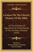 Lectures On The Literary History Of The Bible: On The Principle Of Association, As Giving Dignity To The Christian Character 1166944255 Book Cover