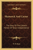 Shamrock And Cactus: The Story Of The Catholic Heroes Of Texas Independence 1163136573 Book Cover