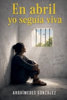 En abril yo seguía viva (Spanish Edition) B0GZXCN2VZ Book Cover