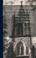 The Works of the Most Reverend Father in God, William Laud, D.D. Sometime Lord Archbishop of Canterbury; Volume 2 102007518X Book Cover
