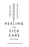 Healing the Sick Care System: Why People Matter 1613431805 Book Cover