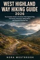 WEST HIGHLAND WAY HIKING GUIDE 2026: The Complete Guide to Scotland’s West Highland Way: Trail Routes, Itineraries, Safety Advice, and Essential Planning Tips (THE COMPLETE TRAIL COMPANION SERIES) B0HGMY7QV9 Book Cover