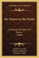 The Nation in the Parish; Or, Records of Upton-On-Severn 1241599653 Book Cover