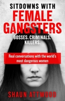 Sitdowns with Female Gangsters: Real Conversations with the World's Most Dangerous Women 1399607170 Book Cover