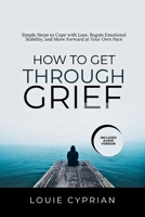 How to Get Through Grief: Simple Steps to Cope with Loss, Regain Emotional Stability, and Move Forward at Your Own Pace B0GX92PHZH Book Cover