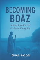 Becoming Boaz: Lessons From the Life of a Man of Integrity B0FRYKXW8W Book Cover
